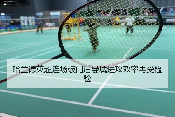 哈兰德英超连场破门后曼城进攻效率再受检验