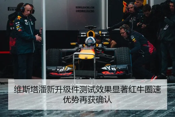 维斯塔潘新升级件测试效果显著红牛圈速优势再获确认